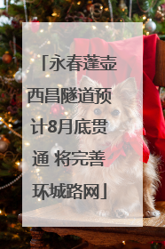 永春蓬壶西昌隧道预计8月底贯通 将完善环城路网